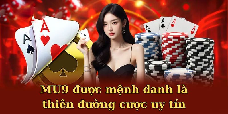 MU9 được mệnh danh là thiên đường cược uy tín