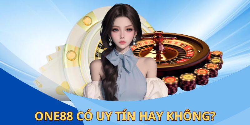 Liệu sân chơi ONE88 có uy tín, đáng để trải nghiệm hay không?